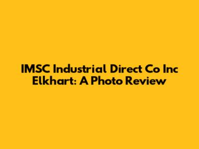 IMSC Industrial Direct Co Inc Elkhart: A Photo Review