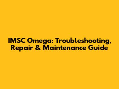 IMSC Omega: Troubleshooting, Repair & Maintenance Guide