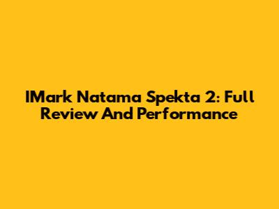 IMark Natama Spekta 2: Full Review And Performance
