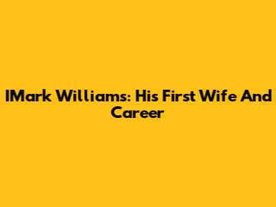 IMark Williams: His First Wife And Career