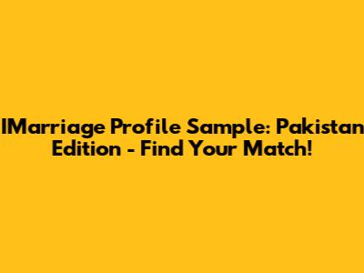 IMarriage Profile Sample: Pakistan Edition - Find Your Match!