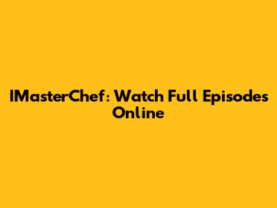 IMasterChef: Watch Full Episodes Online