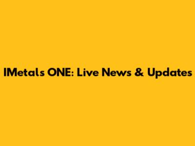 IMetals ONE: Live News & Updates