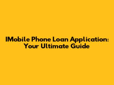 IMobile Phone Loan Application: Your Ultimate Guide