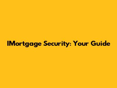 IMortgage Security: Your Guide