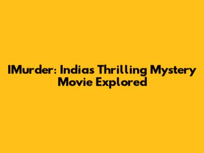 IMurder: India's Thrilling Mystery Movie Explored