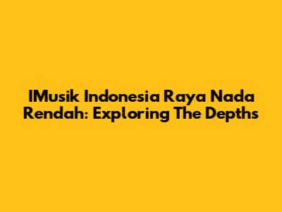 IMusik Indonesia Raya Nada Rendah: Exploring The Depths