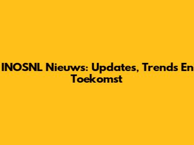INOSNL Nieuws: Updates, Trends En Toekomst