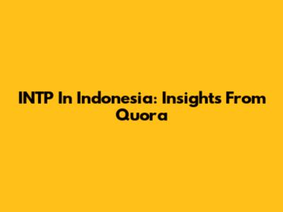 INTP In Indonesia: Insights From Quora