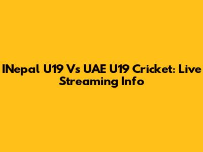 INepal U19 Vs UAE U19 Cricket: Live Streaming Info