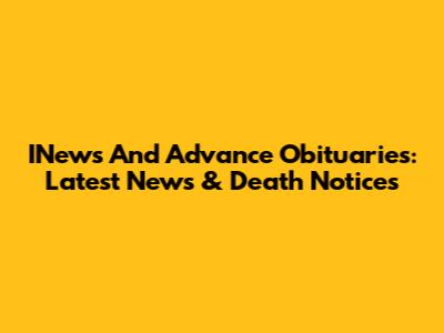 INews And Advance Obituaries: Latest News & Death Notices