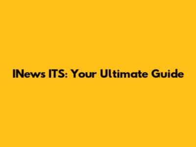 INews ITS: Your Ultimate Guide