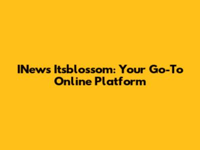 INews Itsblossom: Your Go-To Online Platform