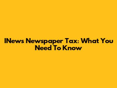 INews Newspaper Tax: What You Need To Know