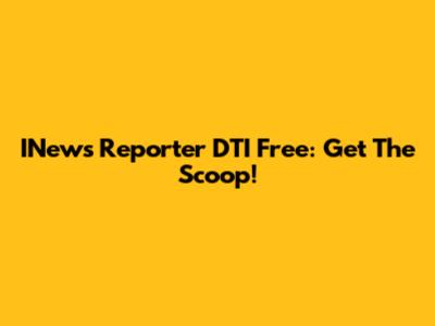 INews Reporter DTI Free: Get The Scoop!
