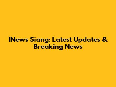 INews Siang: Latest Updates & Breaking News