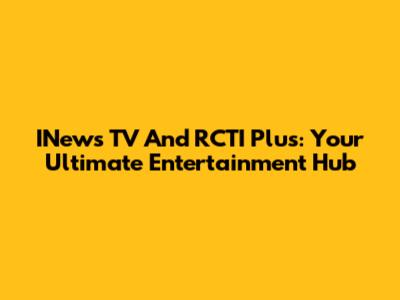 INews TV And RCTI Plus: Your Ultimate Entertainment Hub
