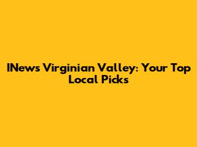 INews Virginian Valley: Your Top Local Picks