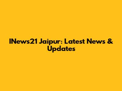 INews21 Jaipur: Latest News & Updates