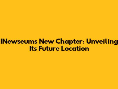 INewseum's New Chapter: Unveiling Its Future Location