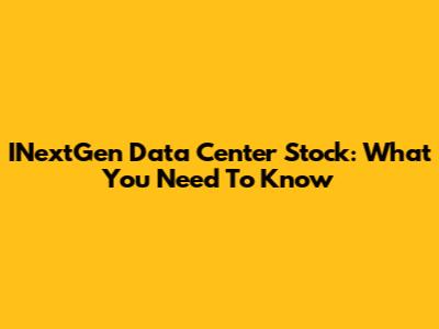 INextGen Data Center Stock: What You Need To Know