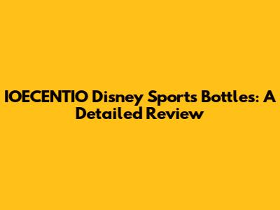 IOECENTIO Disney Sports Bottles: A Detailed Review