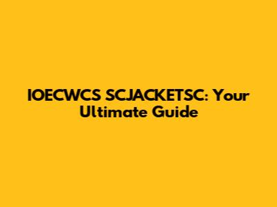 IOECWCS SCJACKETSC: Your Ultimate Guide