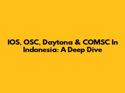 IOS, OSC, Daytona & COMSC In Indonesia: A Deep Dive