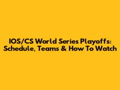 IOS/CS World Series Playoffs: Schedule, Teams & How To Watch