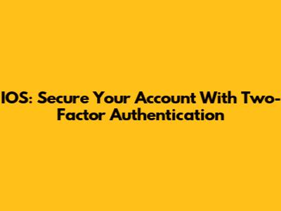 IOS: Secure Your Account With Two-Factor Authentication