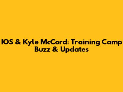 IOS & Kyle McCord: Training Camp Buzz & Updates