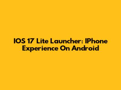 IOS 17 Lite Launcher: IPhone Experience On Android