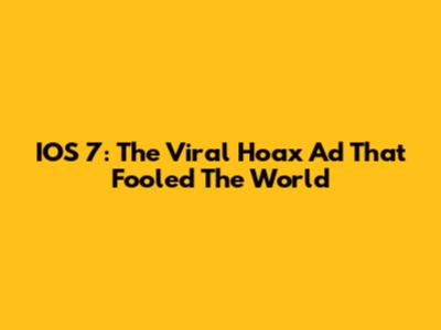 IOS 7: The Viral Hoax Ad That Fooled The World