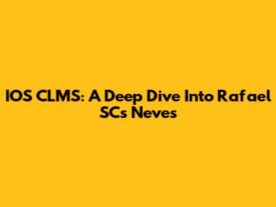 IOS CLMS: A Deep Dive Into Rafael SC's Neves