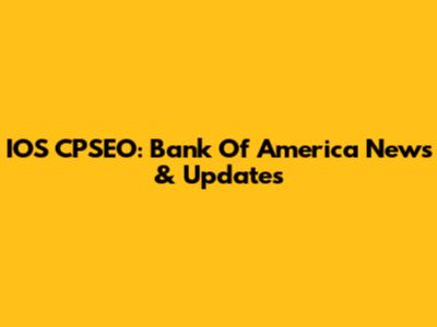 IOS CPSEO: Bank Of America News & Updates