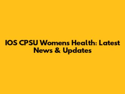IOS CPSU Women's Health: Latest News & Updates