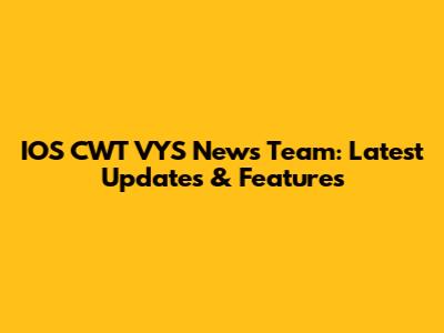 IOS CWT VYS News Team: Latest Updates & Features