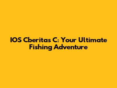 IOS Cberitas C: Your Ultimate Fishing Adventure