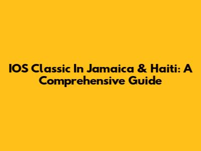 IOS Classic In Jamaica & Haiti: A Comprehensive Guide