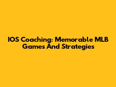 IOS Coaching: Memorable MLB Games And Strategies