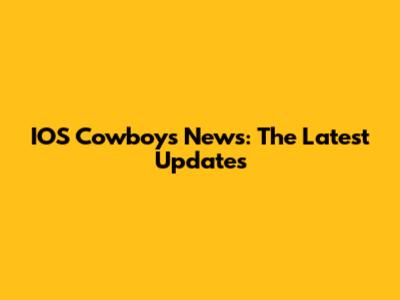 IOS Cowboys' News: The Latest Updates