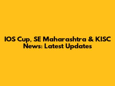 IOS Cup, SE Maharashtra & KISC News: Latest Updates