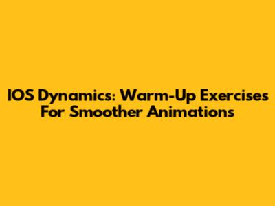 IOS Dynamics: Warm-Up Exercises For Smoother Animations