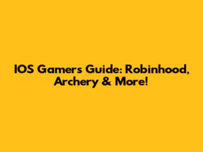 IOS Gamer's Guide: Robinhood, Archery & More!