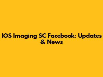 IOS Imaging SC Facebook: Updates & News