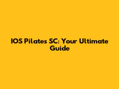 IOS Pilates SC: Your Ultimate Guide