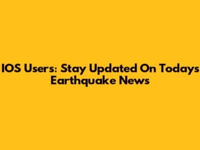 IOS Users: Stay Updated On Today's Earthquake News