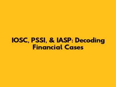IOSC, PSSI, & IASP: Decoding Financial Cases