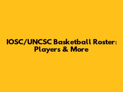 IOSC/UNCSC Basketball Roster: Players & More