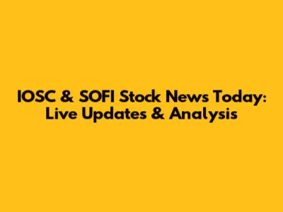 IOSC & SOFI Stock News Today: Live Updates & Analysis